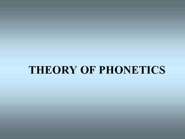 THEORY OF PHONETICS 