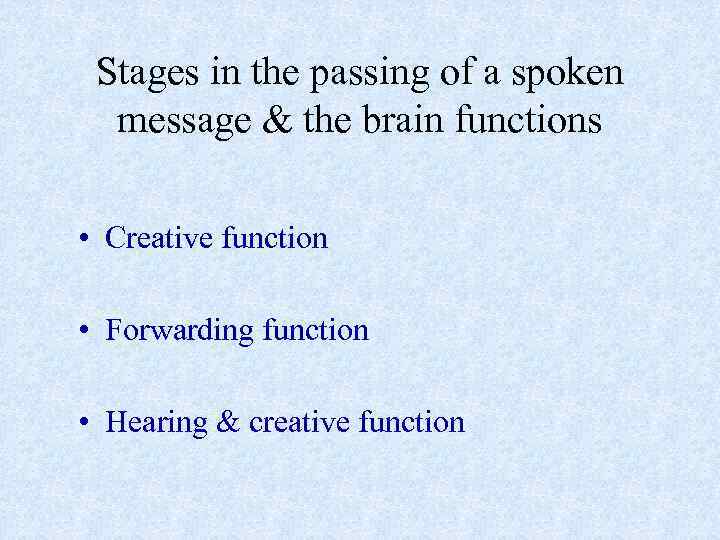 Stages in the passing of a spoken message & the brain functions • Creative