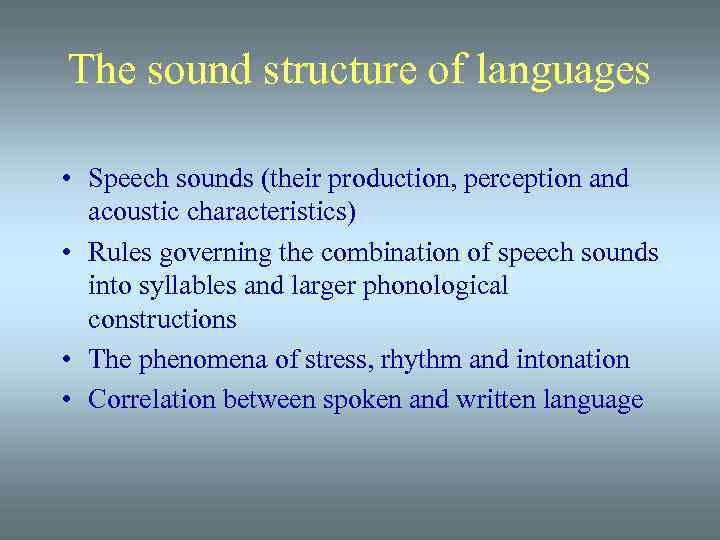 The sound structure of languages • Speech sounds (their production, perception and acoustic characteristics)