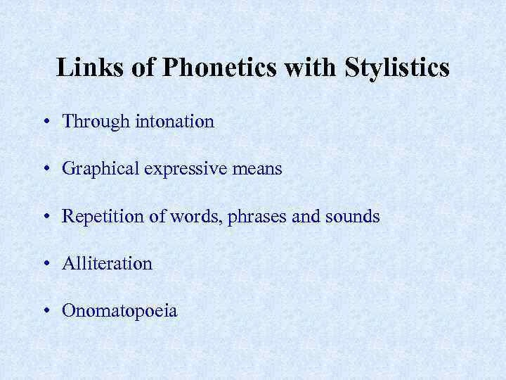 Links of Phonetics with Stylistics • Through intonation • Graphical expressive means • Repetition