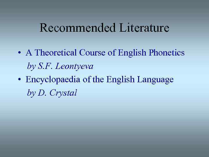 Recommended Literature • A Theoretical Course of English Phonetics by S. F. Leontyeva •