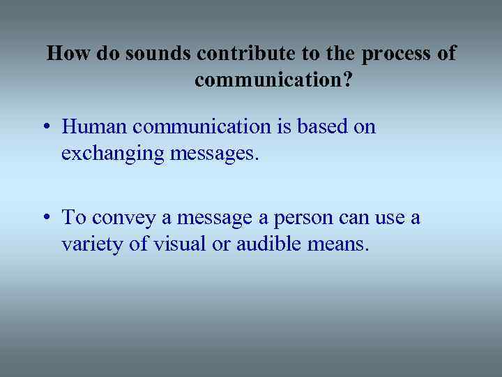 How do sounds contribute to the process of communication? • Human communication is based