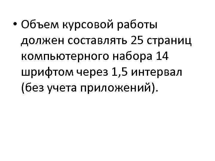 • Объем курсовой работы должен составлять 25 страниц компьютерного набора 14 шрифтом через