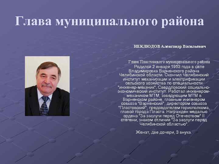 Глава муниципального района НЕКЛЮДОВ Александр Васильевич Глава Пластовского муниципального района Родился 2 января 1953