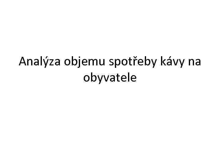 Analýza objemu spotřeby kávy na obyvatele 