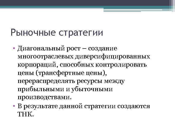 Рыночные стратегии • Диагональный рост – создание многоотраслевых диверсифицированных корпораций, способных контролировать цены (трансфертные