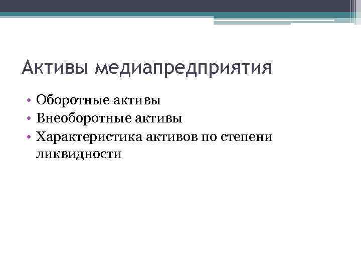 Активы медиапредприятия • Оборотные активы • Внеоборотные активы • Характеристика активов по степени ликвидности