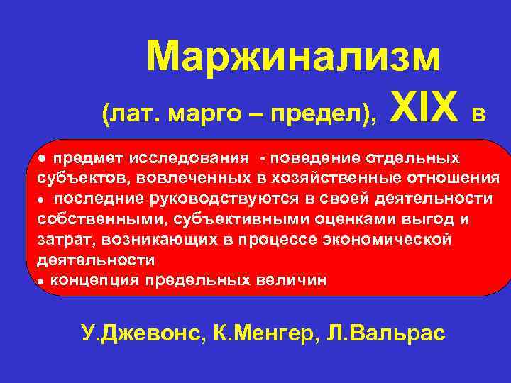 Маржинализм (лат. марго – предел), XIX в ● предмет исследования. - поведение отдельных субъектов,