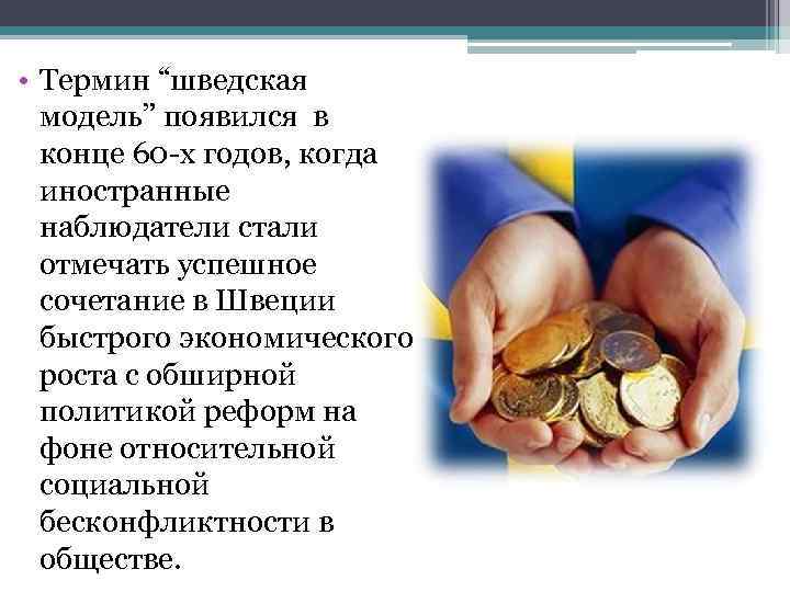  • Термин “шведская модель” появился в конце 60 -х годов, когда иностранные наблюдатели