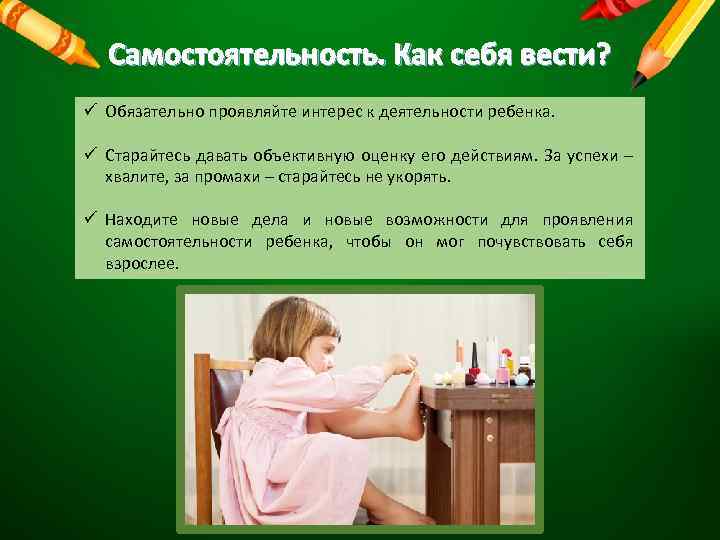 Самостоятельность. Как себя вести? ü Обязательно проявляйте интерес к деятельности ребенка. ü Старайтесь давать