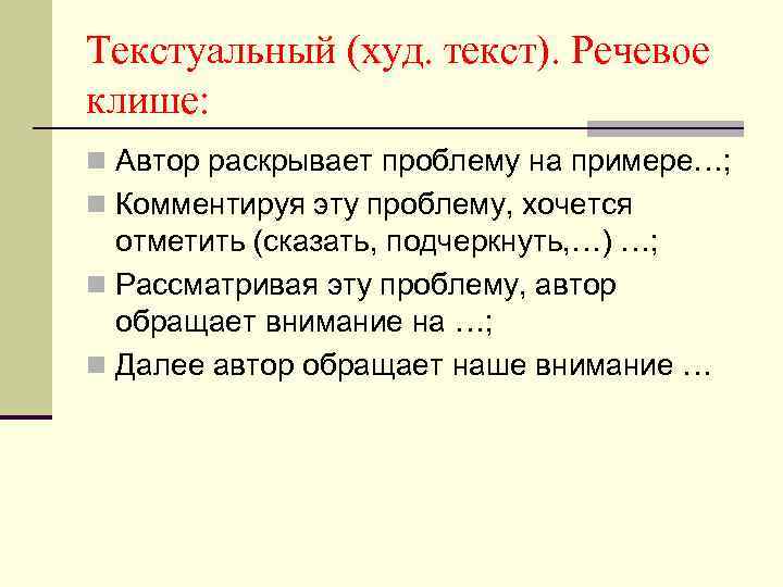 Текстуальный (худ. текст). Речевое клише: n Автор раскрывает проблему на примере…; n Комментируя эту