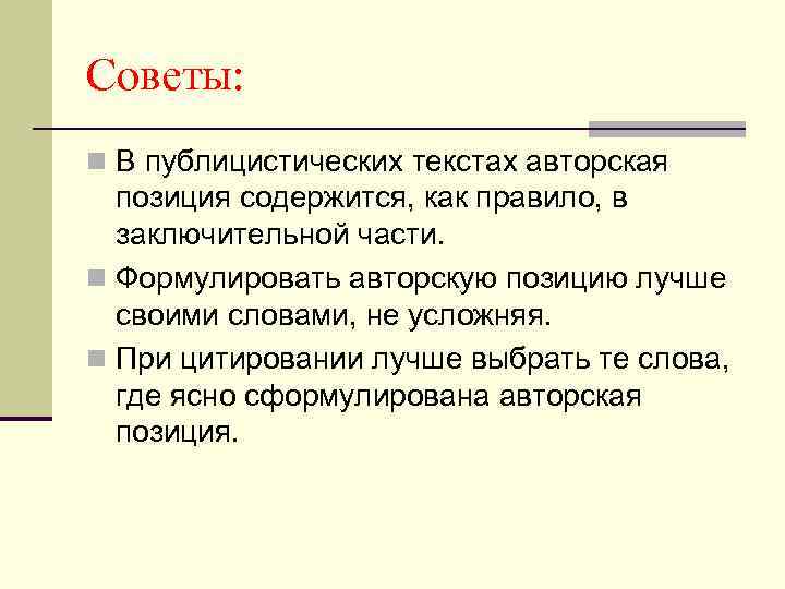 Советы: n В публицистических текстах авторская позиция содержится, как правило, в заключительной части. n