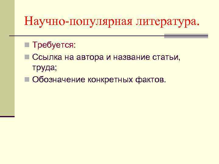 Научно-популярная литература. n Требуется: n Ссылка на автора и название статьи, труда; n Обозначение