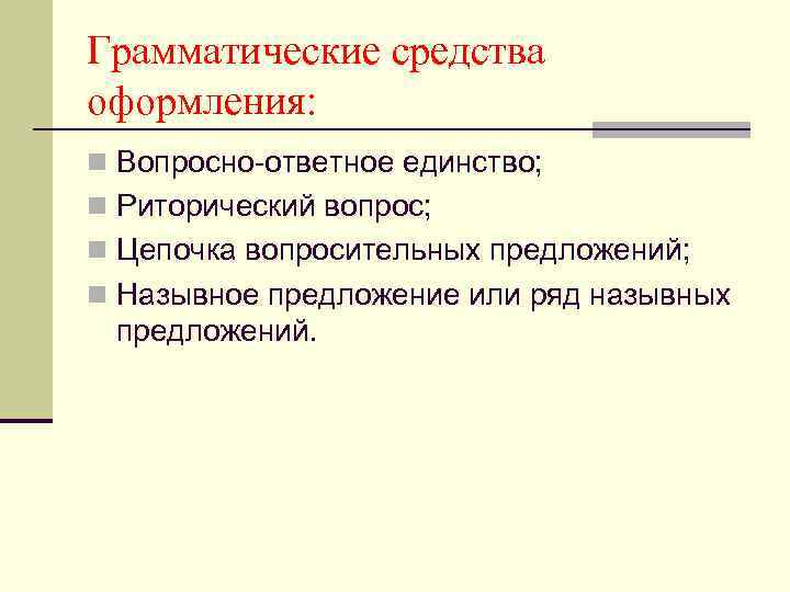 Грамматические средства оформления: n Вопросно-ответное единство; n Риторический вопрос; n Цепочка вопросительных предложений; n