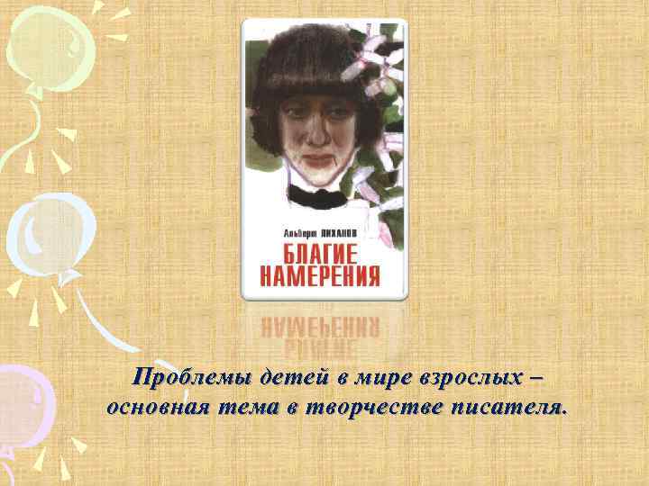 Проблемы детей в мире взрослых – основная тема в творчестве писателя. 