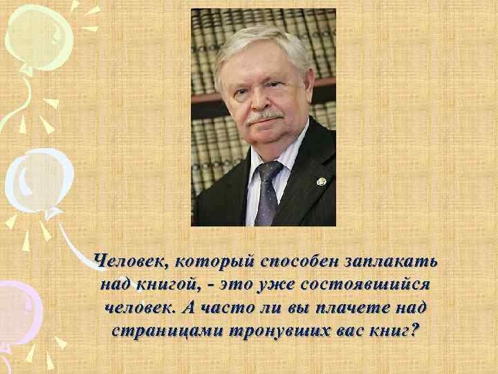 Человек, который способен заплакать над книгой, - это уже состоявшийся человек. А часто ли