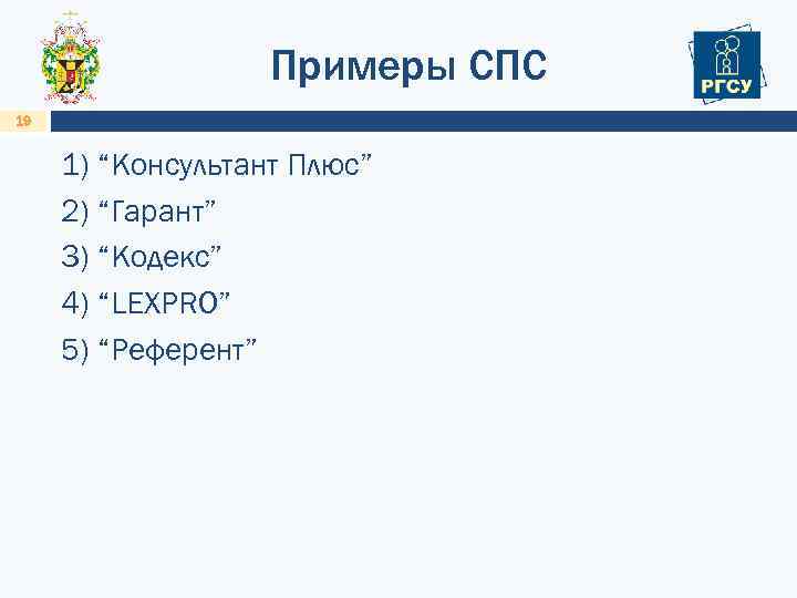 Примеры СПС 19 1) “Консультант Плюс” 2) “Гарант” 3) “Кодекс” 4) “LEXPRO” 5) “Референт”