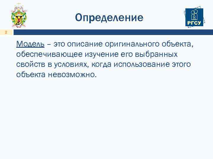 Определение 2 Модель – это описание оригинального объекта, обеспечивающее изучение его выбранных свойств в