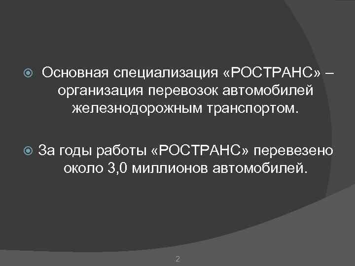  Основная специализация «РОСТРАНС» – организация перевозок автомобилей железнодорожным транспортом. За годы работы «РОСТРАНС»