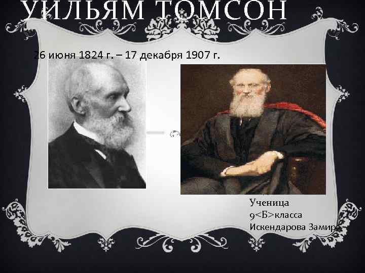 УИЛЬЯМ ТОМСОН 26 июня 1824 г. – 17 декабря 1907 г. Подготовила: Ученица 9<Б>класса