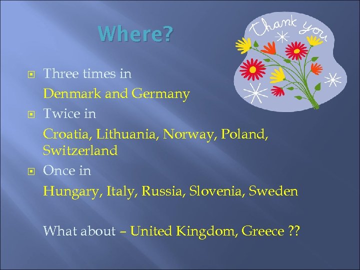 Where? Three times in Denmark and Germany Twice in Croatia, Lithuania, Norway, Poland, Switzerland