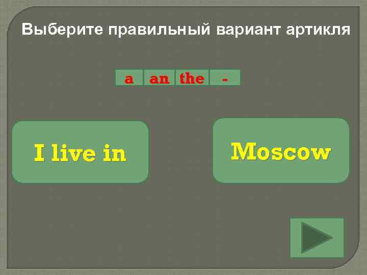 Выберите правильный вариант артикля a an the I live in - Moscow 