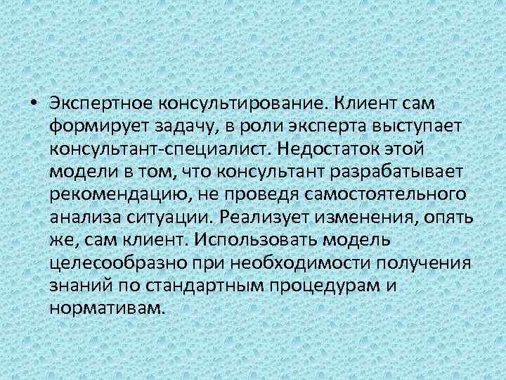  • Экспертное консультирование. Клиент сам формирует задачу, в роли эксперта выступает консультант-специалист. Недостаток