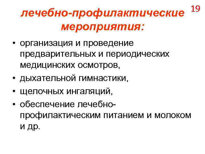 19 лечебно-профилактические мероприятия: • организация и проведение предварительных и периодических медицинских осмотров, • дыхательной