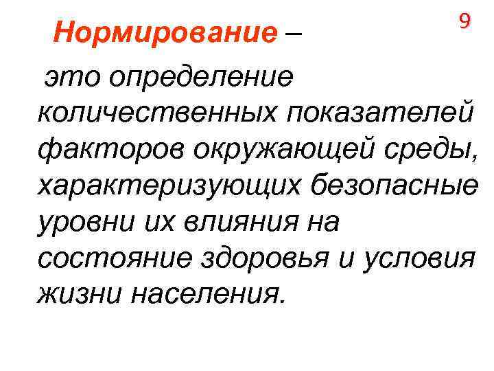 9 Нормирование – это определение количественных показателей факторов окружающей среды, характеризующих безопасные уровни их