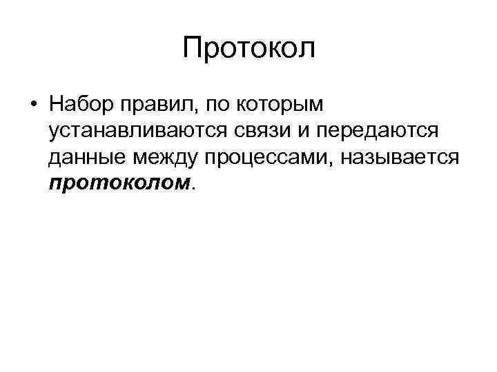 Протокол • Набор правил, по которым устанавливаются связи и передаются данные между процессами, называется