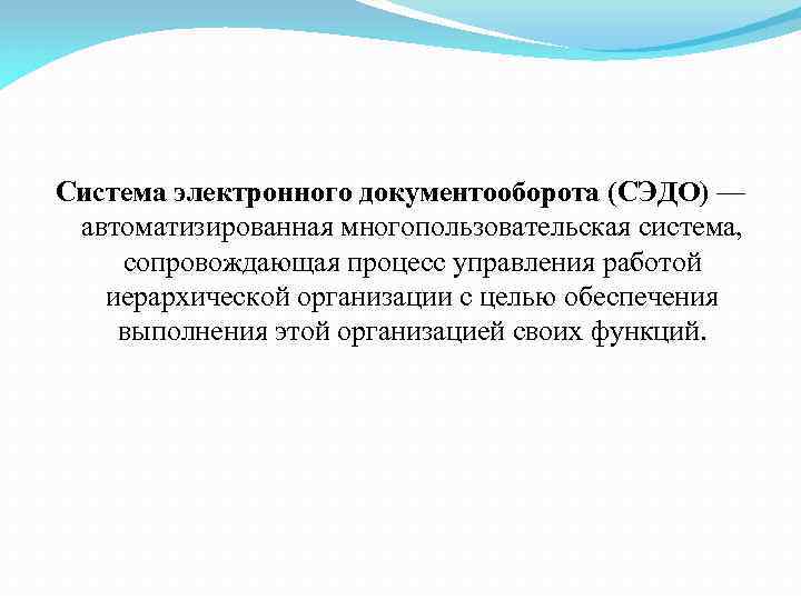 Система электронного документооборота (СЭДО) — автоматизированная многопользовательская система, сопровождающая процесс управления работой иерархической организации