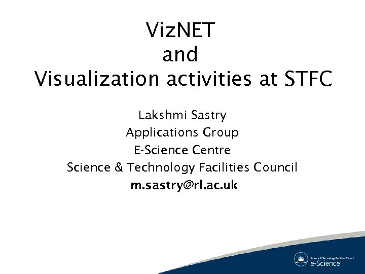 Viz. NET and Visualization activities at STFC Lakshmi Sastry Applications Group E-Science Centre Science