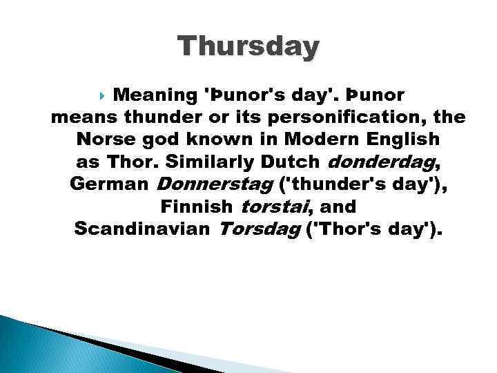 Thursday Meaning 'Þunor's day'. Þunor means thunder or its personification, the Norse god known