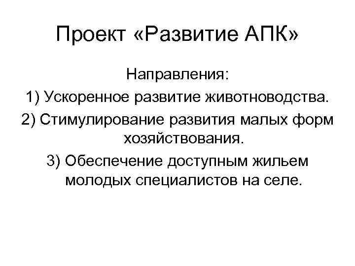 Проект «Развитие АПК» Направления: 1) Ускоренное развитие животноводства. 2) Стимулирование развития малых форм хозяйствования.