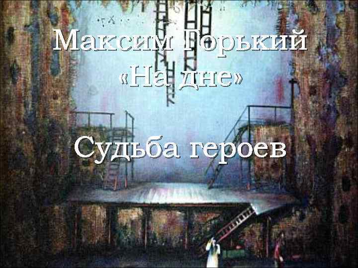 Максим Горький «На дне» Судьба героев 