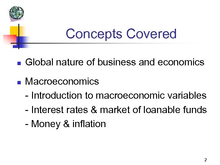 Concepts Covered n n Global nature of business and economics Macroeconomics - Introduction to