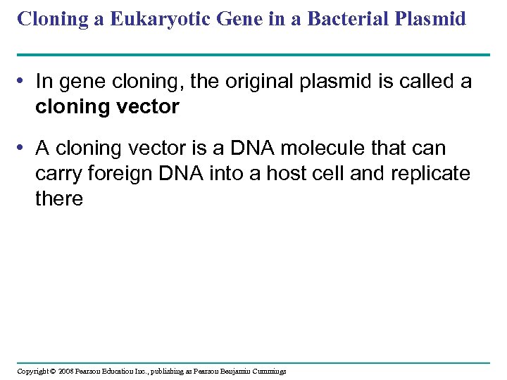 Cloning a Eukaryotic Gene in a Bacterial Plasmid • In gene cloning, the original