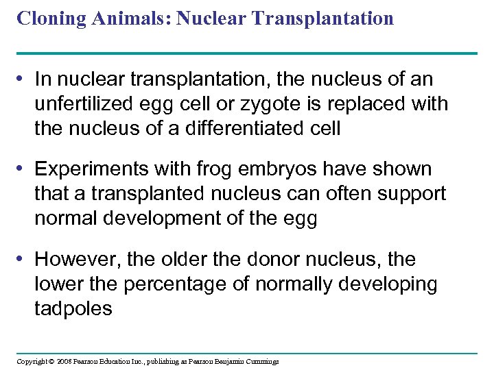 Cloning Animals: Nuclear Transplantation • In nuclear transplantation, the nucleus of an unfertilized egg
