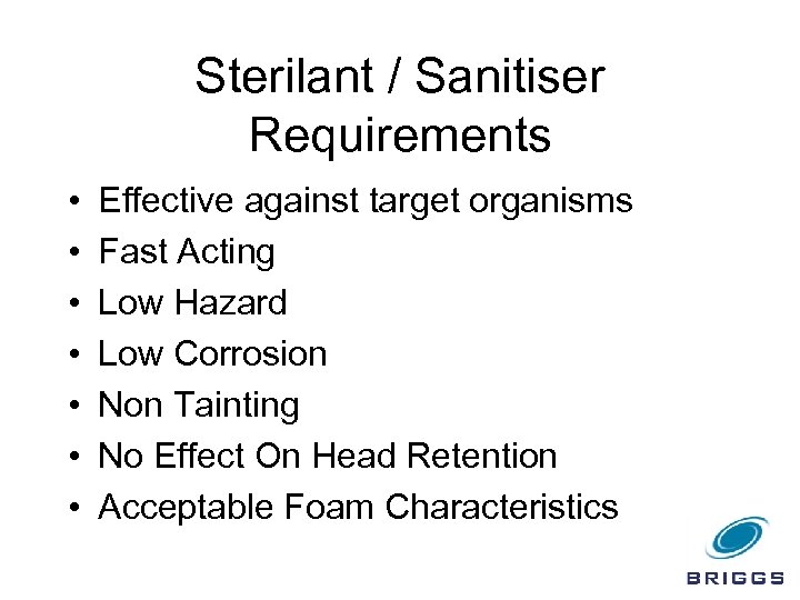 Sterilant / Sanitiser Requirements • • Effective against target organisms Fast Acting Low Hazard