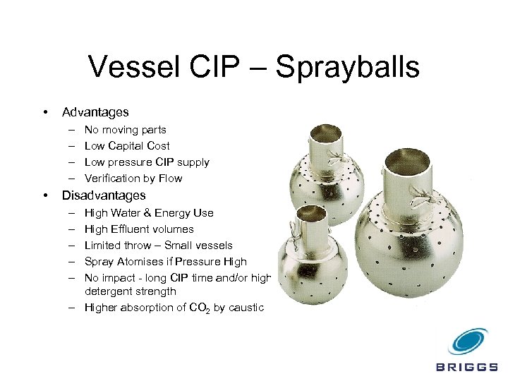 Vessel CIP – Sprayballs • Advantages – – • No moving parts Low Capital