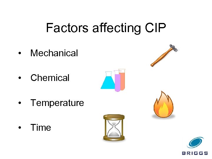 Factors affecting CIP • Mechanical • Chemical • Temperature • Time 