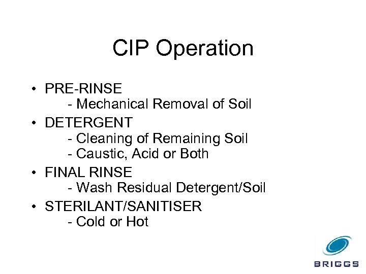 CIP Operation • PRE-RINSE - Mechanical Removal of Soil • DETERGENT - Cleaning of