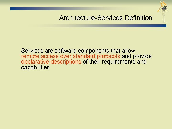 Architecture-Services Definition Services are software components that allow remote access over standard protocols and