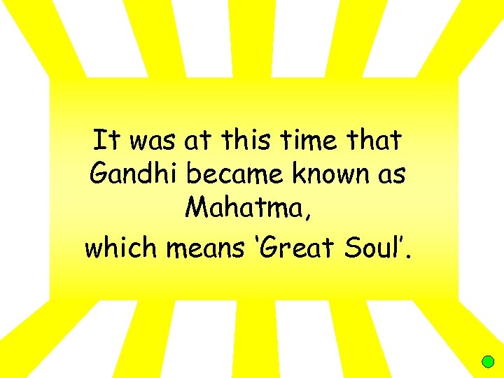 It was at this time that Gandhi became known as Mahatma, which means ‘Great