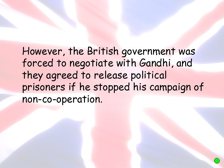 However, the British government was forced to negotiate with Gandhi, and they agreed to