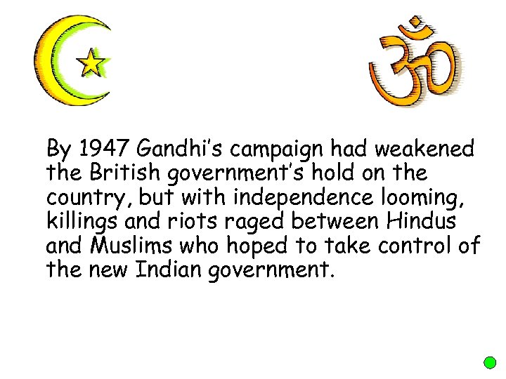 By 1947 Gandhi’s campaign had weakened the British government’s hold on the country, but