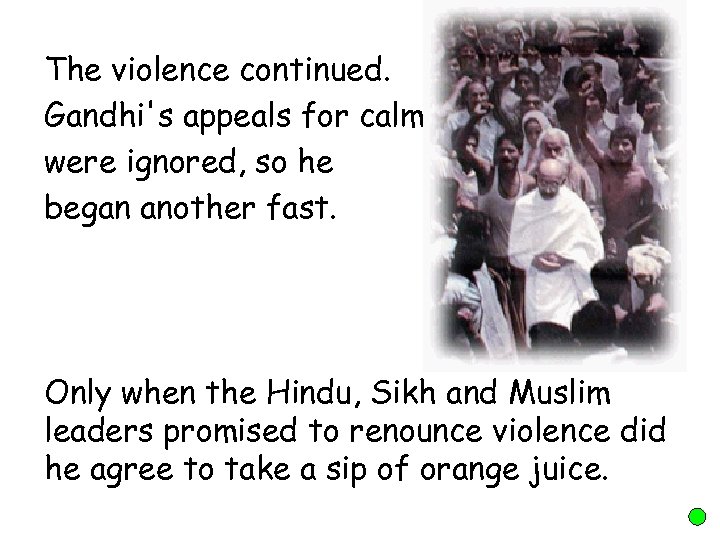 The violence continued. Gandhi's appeals for calm were ignored, so he began another fast.