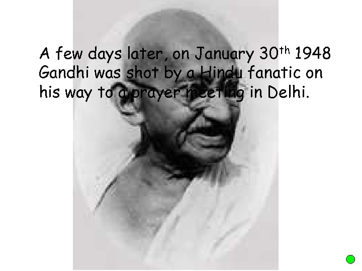 A few days later, on January 30 th 1948 Gandhi was shot by a