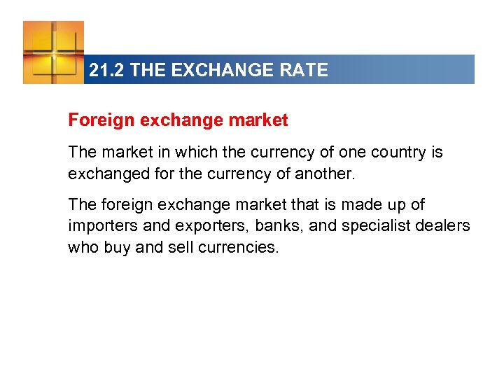 21. 2 THE EXCHANGE RATE Foreign exchange market The market in which the currency