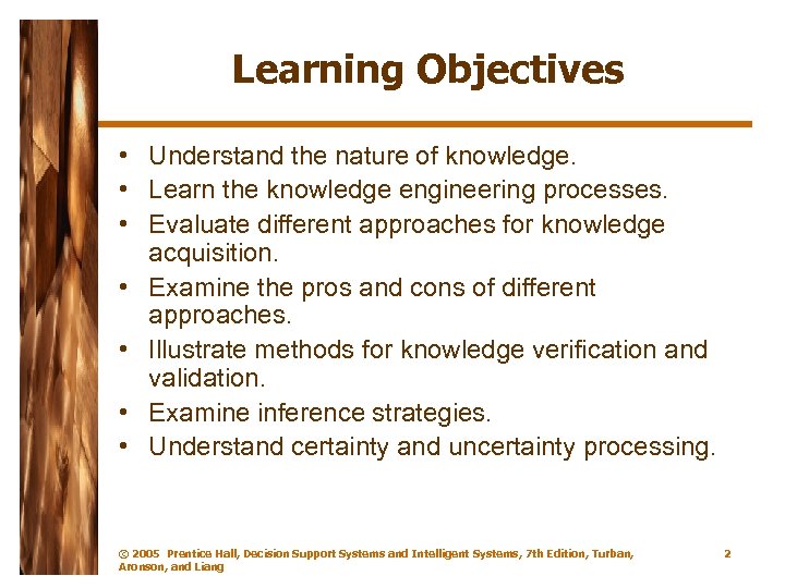 Learning Objectives • Understand the nature of knowledge. • Learn the knowledge engineering processes.